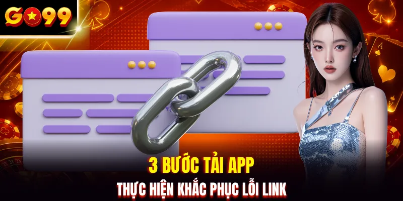 3 bước tải app thực hiện khắc phục lỗi link