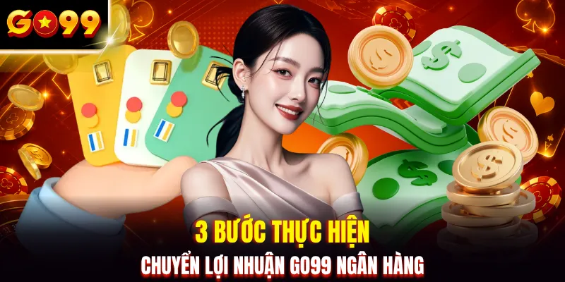 3 bước thực hiện chuyển lợi nhuận GO99 ngân hàng
