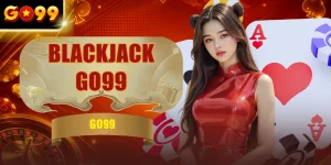 Blackjack GO99 - Hướng Dẫn Xì Dách & Chiến Thuật Cơ Bản