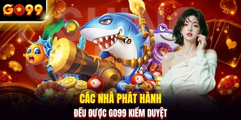 Các nhà phát hành đều được GO99 kiểm duyệt