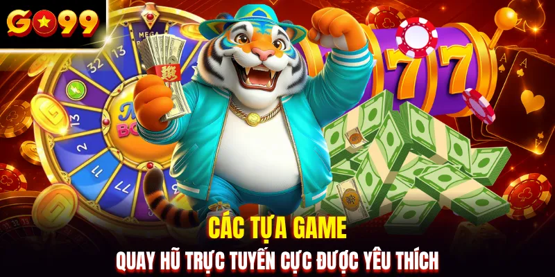 Các tựa game quay hũ trực tuyến cực được yêu thích