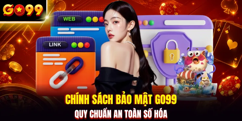 Chính sách bảo mật GO99 quy chuẩn an toàn số hóa