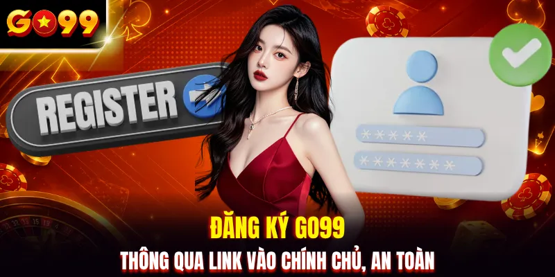 Đăng ký GO99 thông qua link vào chính chủ, an toàn