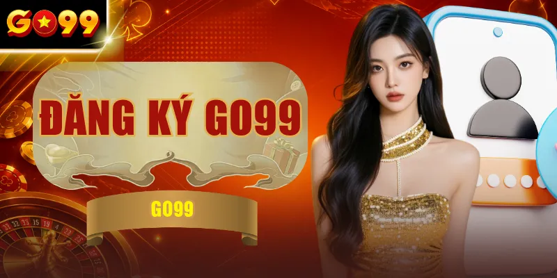 Đăng Ký GO99 - Quy Trình 4 Bước Tạo Tài Khoản Nhận 8.888K