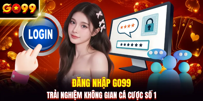 Đăng nhập GO99 trải nghiệm không gian cá cược số 1