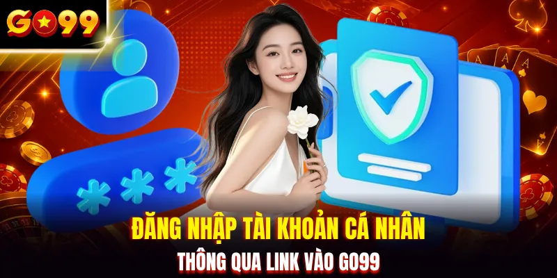 Đăng nhập tài khoản cá nhân thông qua link vào GO99