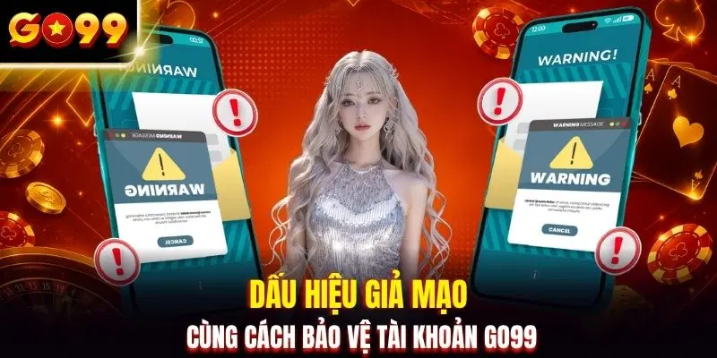 Dấu hiệu giả mạo cùng cách bảo vệ tài khoản GO99