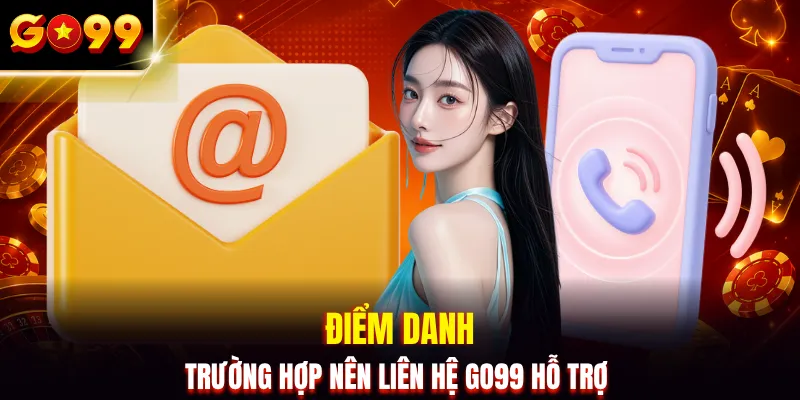 Điểm danh trường hợp nên liên hệ GO99 hỗ trợ