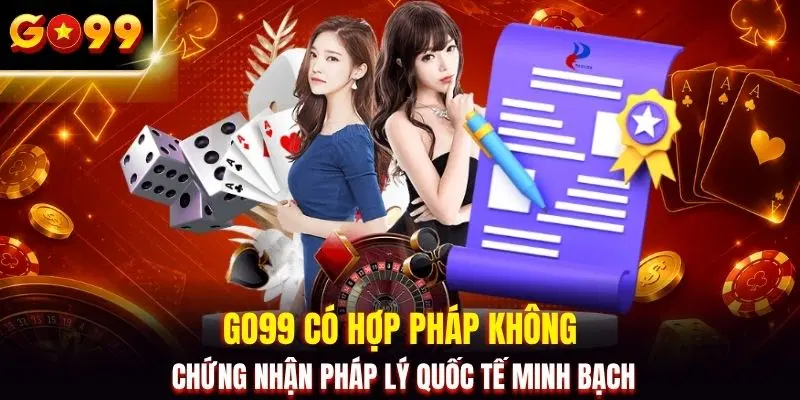 GO99 có hợp pháp không chứng nhận pháp lý quốc tế minh bạch