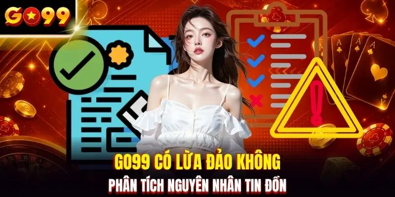 GO99 có lừa đảo không phân tích nguyên nhân tin đồn