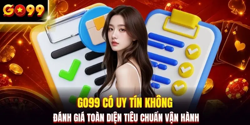 GO99 có uy tín không đánh giá toàn diện tiêu chuẩn vận hành