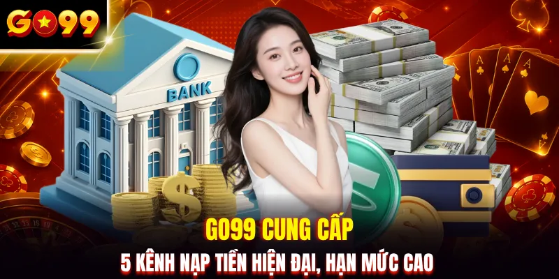 GO99 cung cấp 5 kênh nạp tiền hiện đại, hạn mức cao