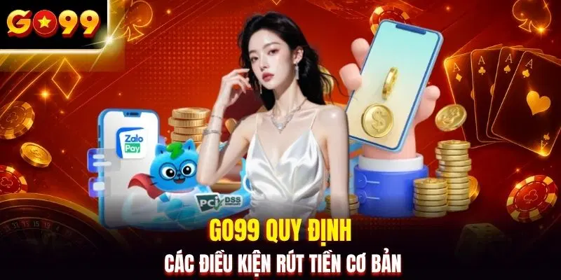GO99 quy định các điều kiện rút tiền cơ bản