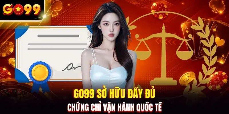 GO99 sở hữu đầy đủ chứng chỉ vận hành quốc tế