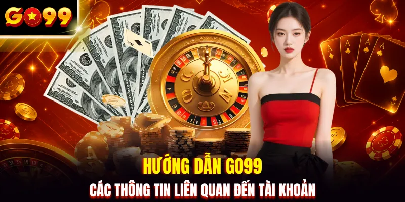 Hướng dẫn GO99 các thông tin liên quan đến tài khoản