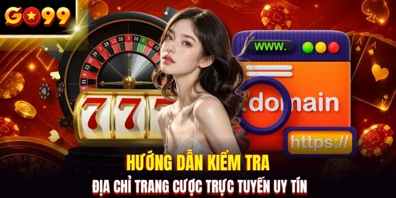 Hướng dẫn kiểm tra địa chỉ trang cược trực tuyến uy tín