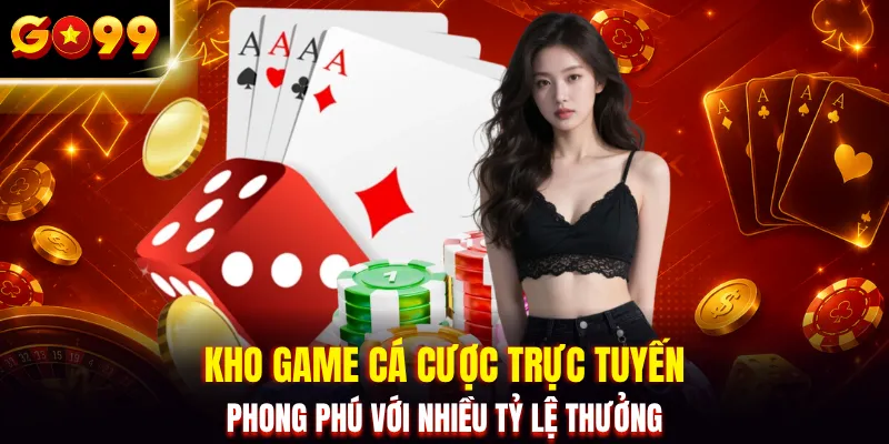 Kho game cá cược trực tuyến phong phú với nhiều tỷ lệ thưởng