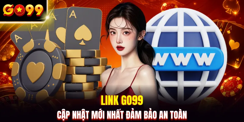 Link GO99 cập nhật mới nhất đảm bảo an toàn