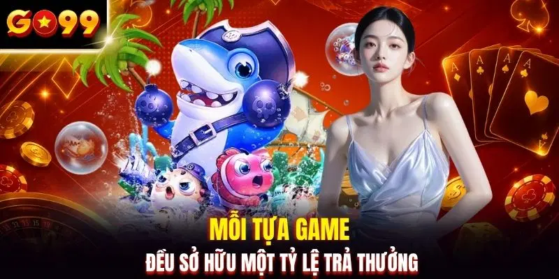 Mỗi tựa game đều sở hữu một tỷ lệ trả thưởng