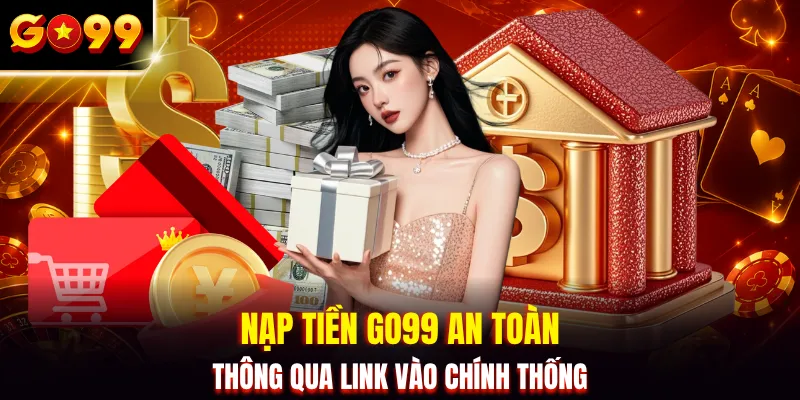 Nạp tiền GO99 an toàn thông qua link vào chính thống