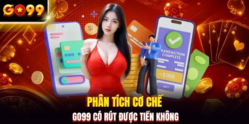 Phân tích cơ chế GO99 có rút được tiền không