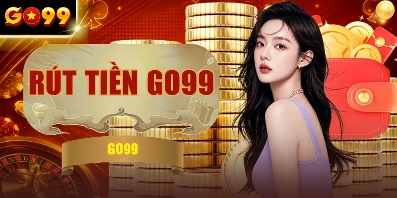 Rút Tiền GO99 - Quy Trình & Thời Gian Xử Lý Chi Tiết