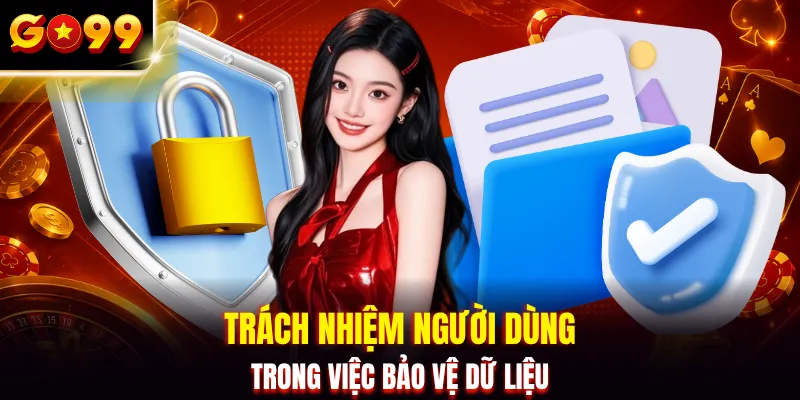 Trách nhiệm người dùng trong việc bảo vệ dữ liệu