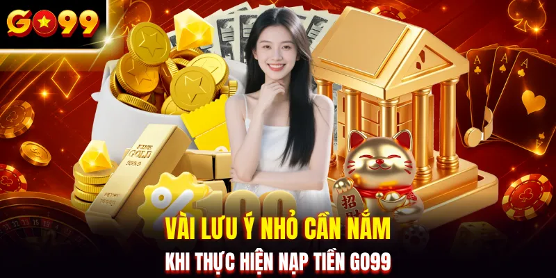 Vài lưu ý nhỏ cần nắm khi thực hiện nạp tiền GO99
